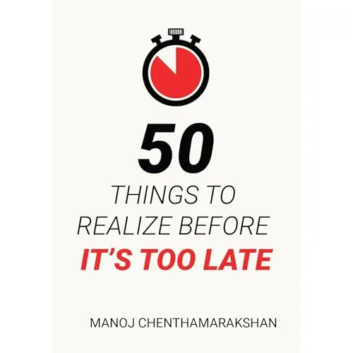 50 Things to Realize Before It’s too late By Manoj Chenthamarakshan